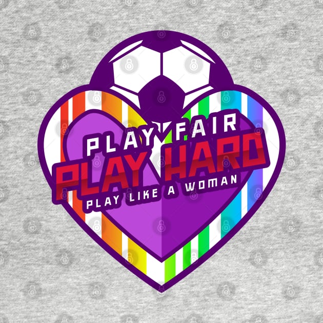 Play Fair Play Hard Play like a Woman Women's soccer by Distinkt